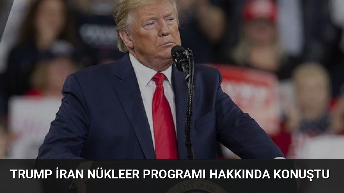 Trump İran Nükleer Programı Hakkında Konuştu
