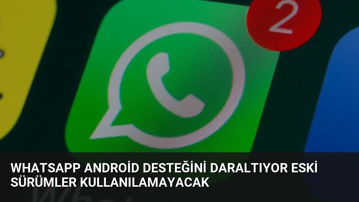 WhatsApp Android Desteğini Daraltıyor Eski Sürümler Kullanılamayacak