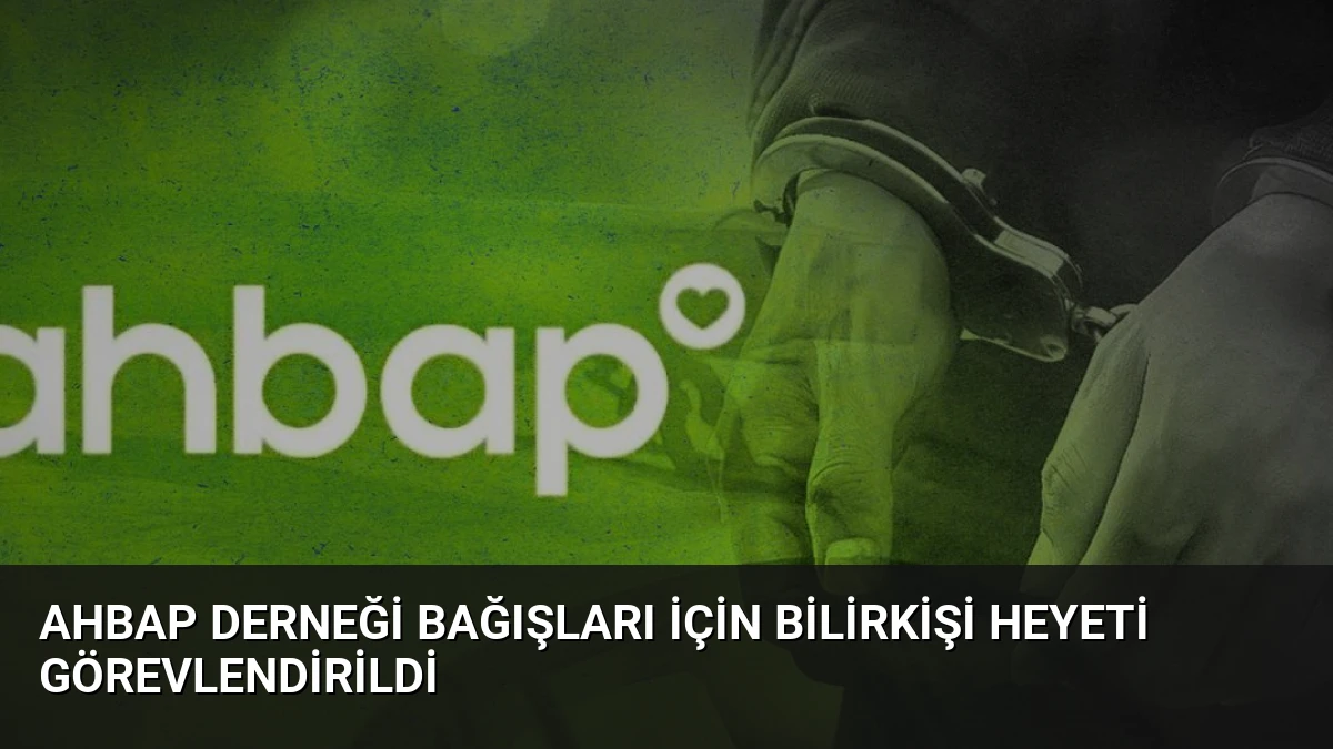 Ahbap Derneği Bağışları İçin Bilirkişi Heyeti Görevlendirildi