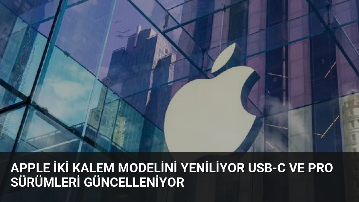 Apple İki Kalem Modelini Yeniliyor USB-C ve Pro Sürümleri Güncelleniyor