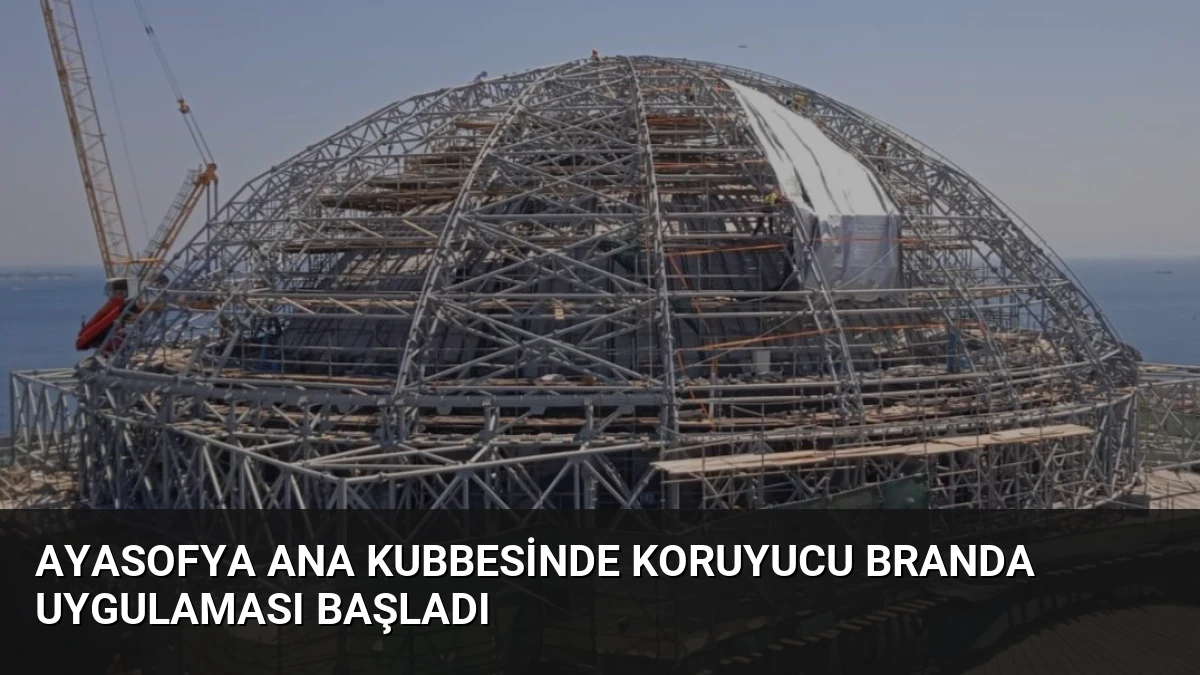 Ayasofya Ana Kubbesinde Koruyucu Branda Uygulaması Başladı