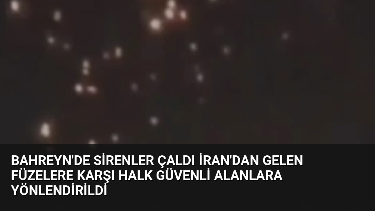 Bahreyn’de Sirenler Çaldı İran’dan Gelen Füzelere Karşı Halk Güvenli Alanlara Yönlendirildi