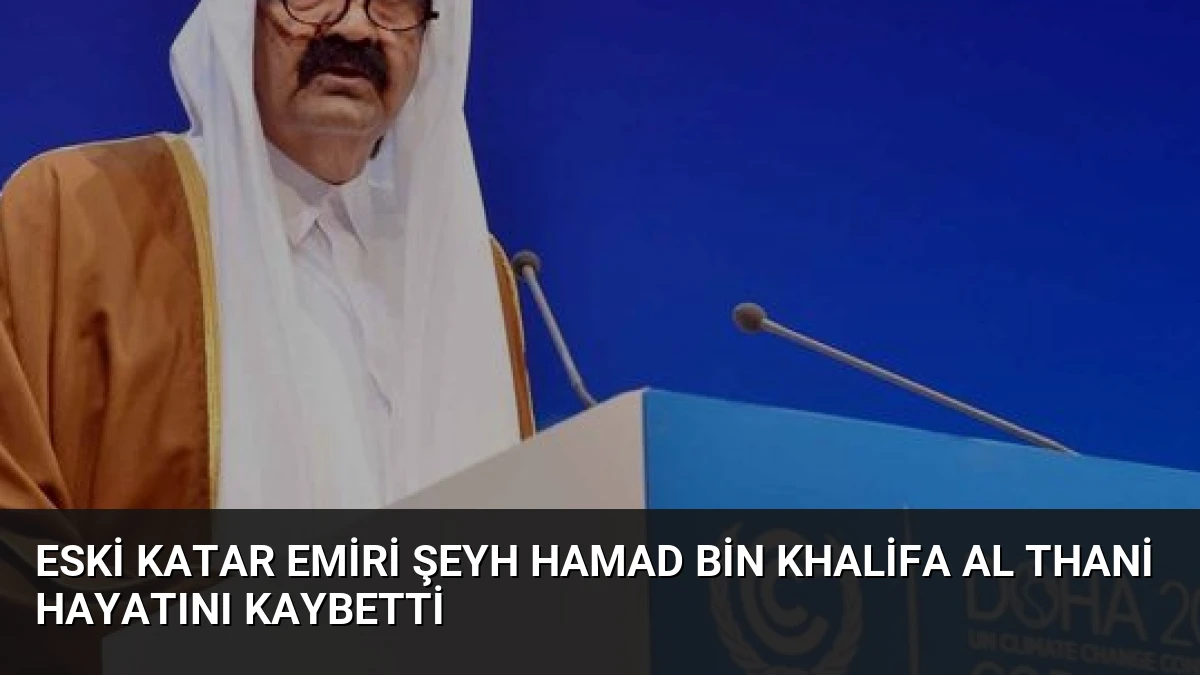 Eski Katar Emiri Şeyh Hamad bin Khalifa Al Thani Hayatını Kaybetti