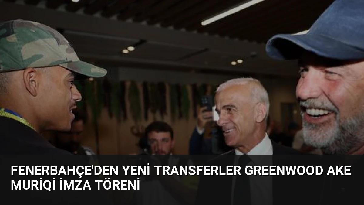 Fenerbahçe’den Yeni Transferler Greenwood Ake Muriqi İmza Töreni