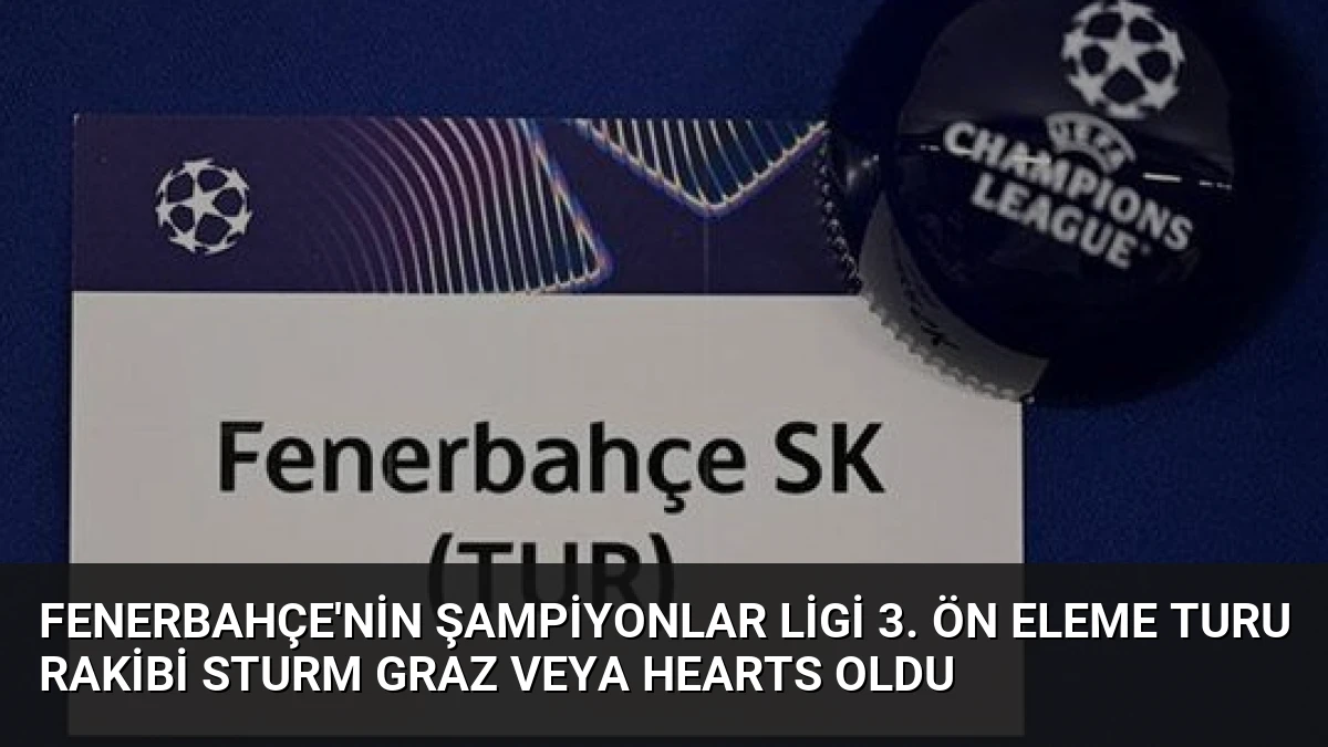 Fenerbahçe’nin Şampiyonlar Ligi 3. Ön Eleme Turu Rakibi Sturm Graz veya Hearts Oldu