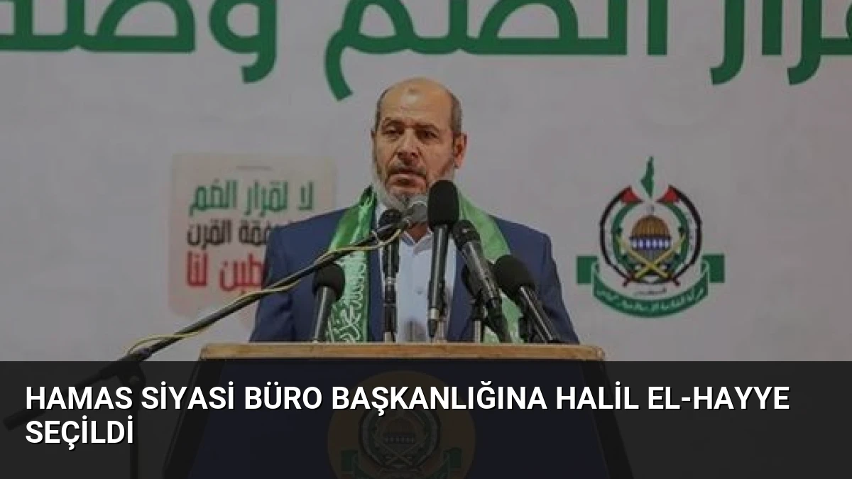 Hamas Siyasi Büro Başkanlığına Halil El-Hayye Seçildi