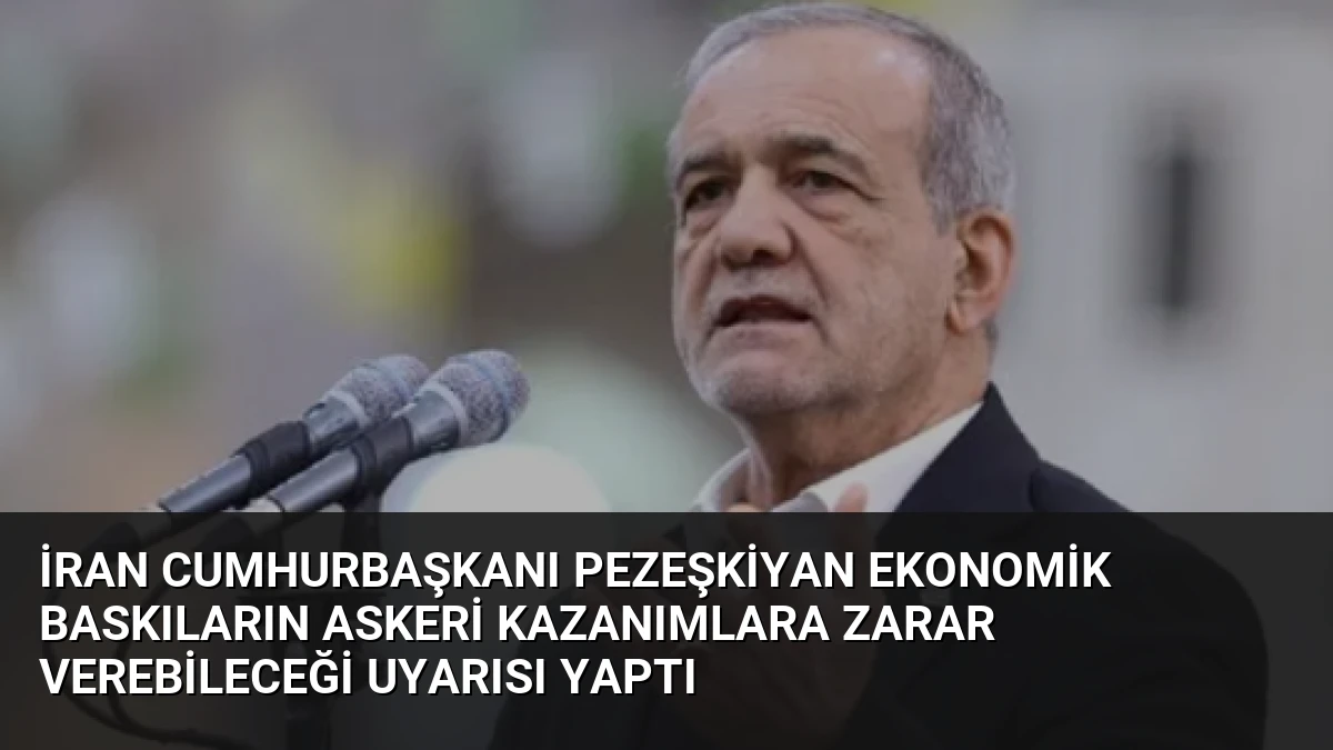 İran Cumhurbaşkanı Pezeşkiyan Ekonomik Baskıların Askeri Kazanımlara Zarar Verebileceği Uyarısı Yaptı