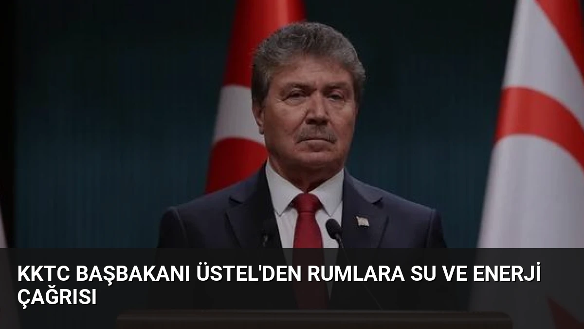 KKTC Başbakanı Üstel’den Rumlara Su ve Enerji Çağrısı