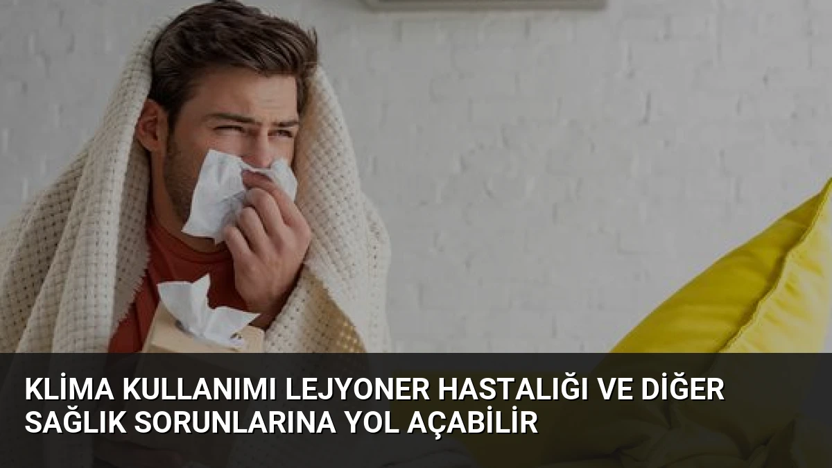 Klima Kullanımı Lejyoner Hastalığı ve Diğer Sağlık Sorunlarına Yol Açabilir