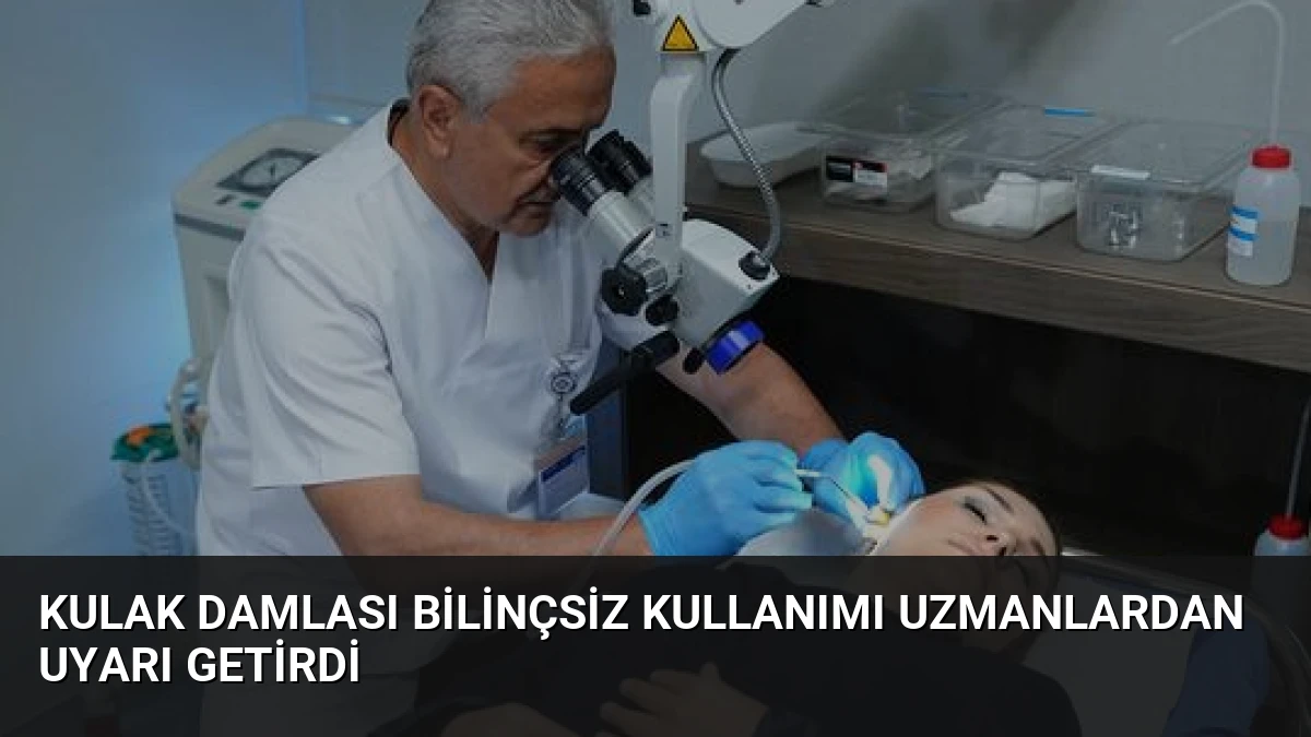 Kulak Damlası Bilinçsiz Kullanımı Uzmanlardan Uyarı Getirdi