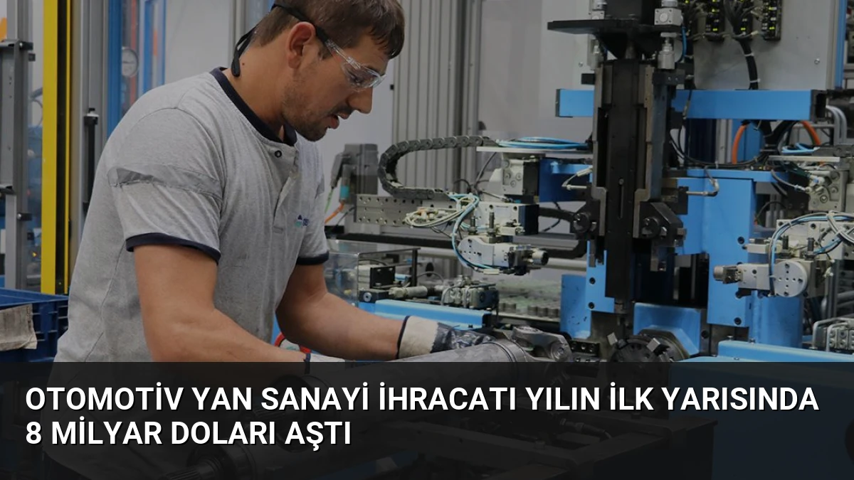 Otomotiv Yan Sanayi İhracatı Yılın İlk Yarısında 8 Milyar Doları Aştı