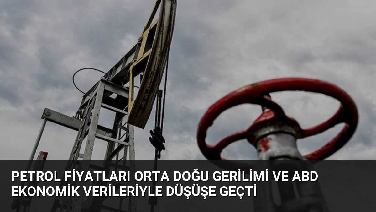 Petrol Fiyatları Orta Doğu Gerilimi ve ABD Ekonomik Verileriyle Düşüşe Geçti