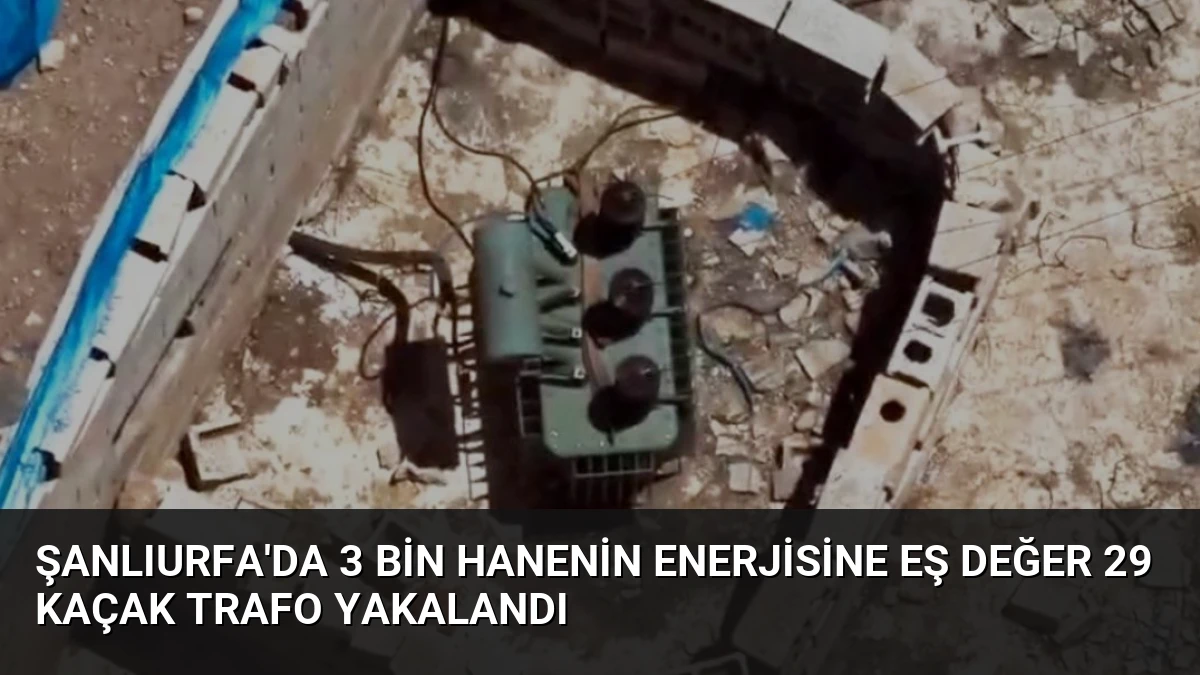 Şanlıurfa’da 3 Bin Hanenin Enerjisine Eş Değer 29 Kaçak Trafo Yakalandı