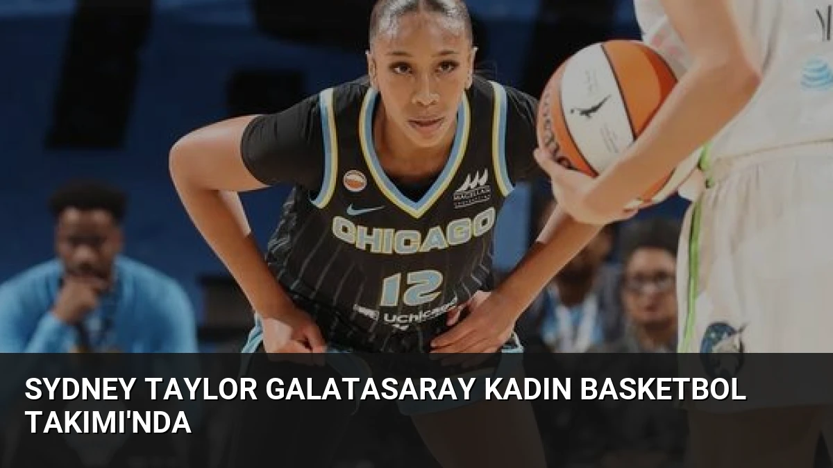 Sydney Taylor Galatasaray Kadın Basketbol Takımı’nda