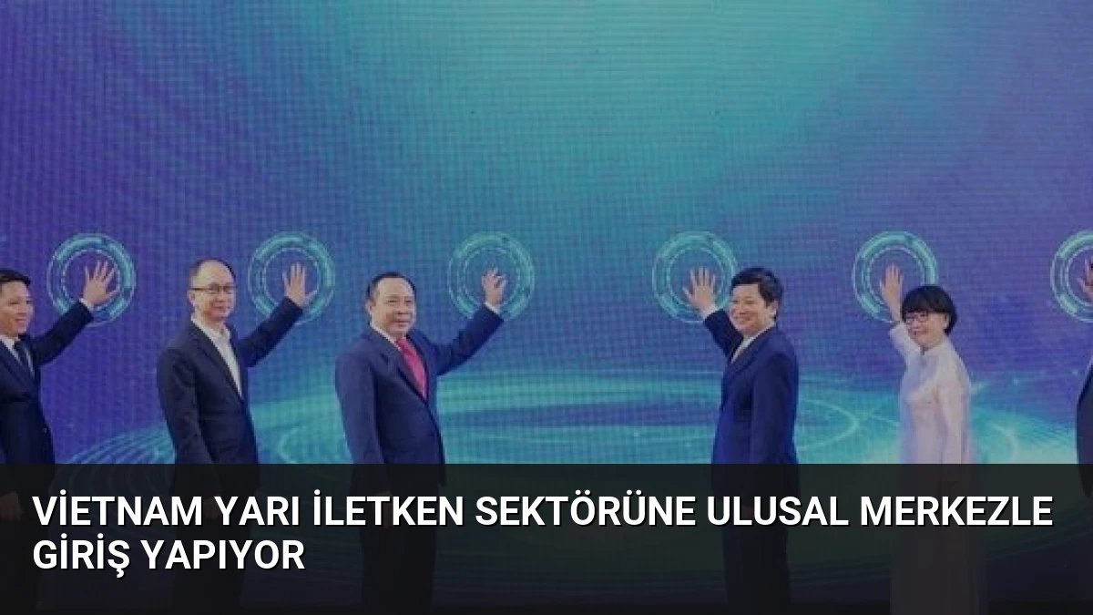 Vietnam Yarı İletken Sektörüne Ulusal Merkezle Giriş Yapıyor