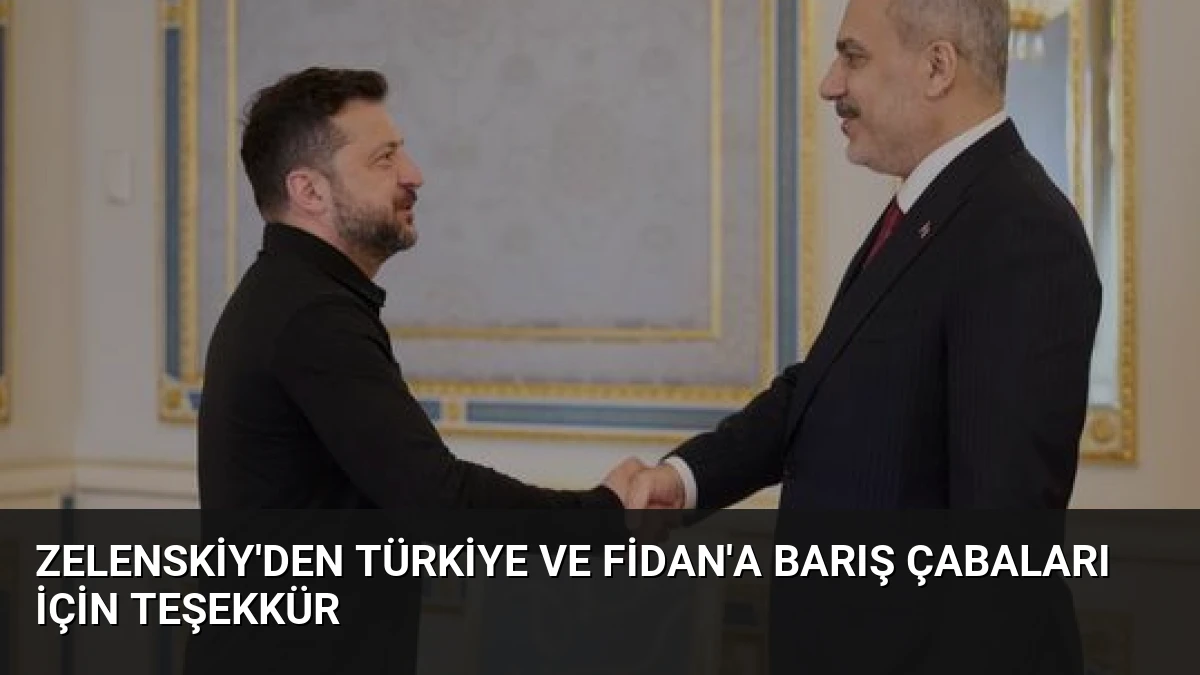 Zelenskiy’den Türkiye ve Fidan’a Barış Çabaları İçin Teşekkür