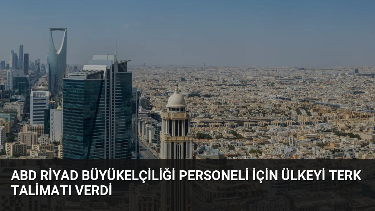 ABD Riyad Büyükelçiliği Personeli İçin Ülkeyi Terk Talimatı Verdi