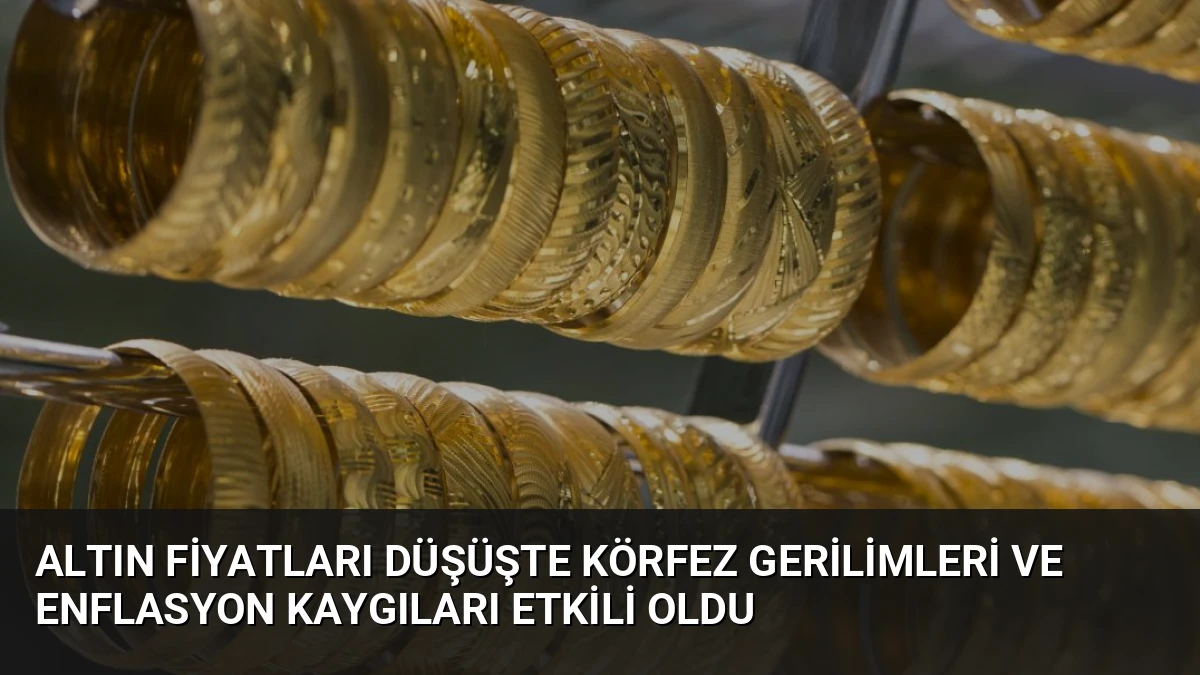 Altın Fiyatları Düşüşte Körfez Gerilimleri ve Enflasyon Kaygıları Etkili Oldu