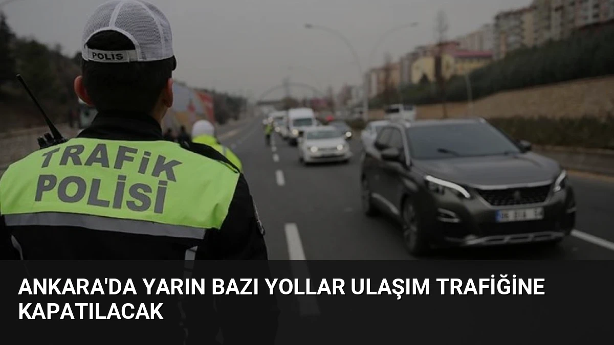 Ankara’da Yarın Bazı Yollar Ulaşım Trafiğine Kapatılacak