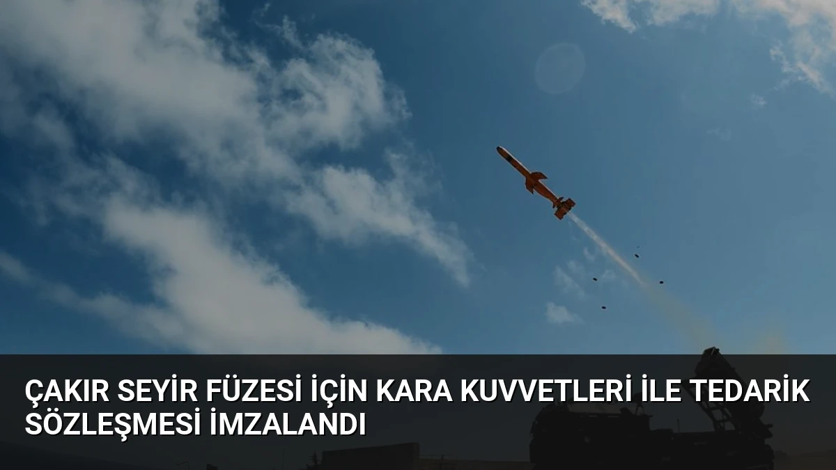 ÇAKIR Seyir Füzesi İçin Kara Kuvvetleri ile Tedarik Sözleşmesi İmzalandı