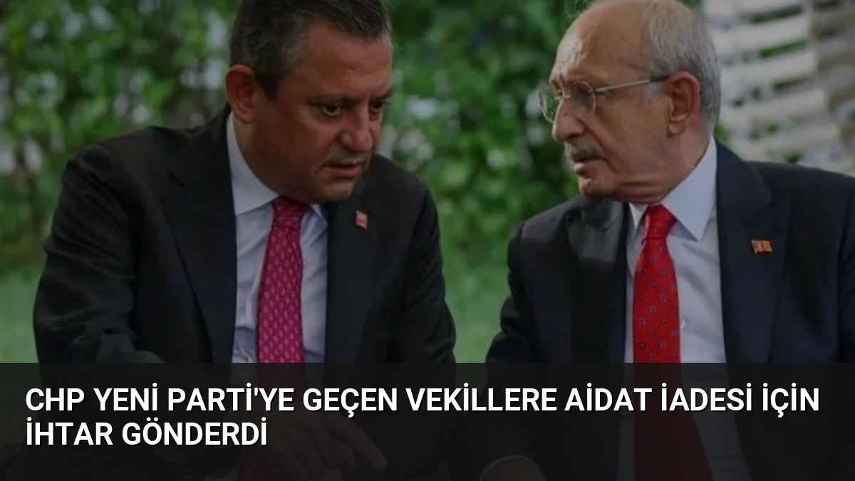 CHP YENİ Parti’ye Geçen Vekillere Aidat İadesi İçin İhtar Gönderdi