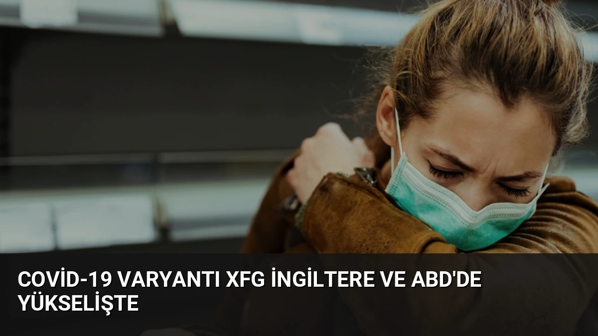 Covid-19 Varyantı XFG İngiltere ve ABD’de Yükselişte
