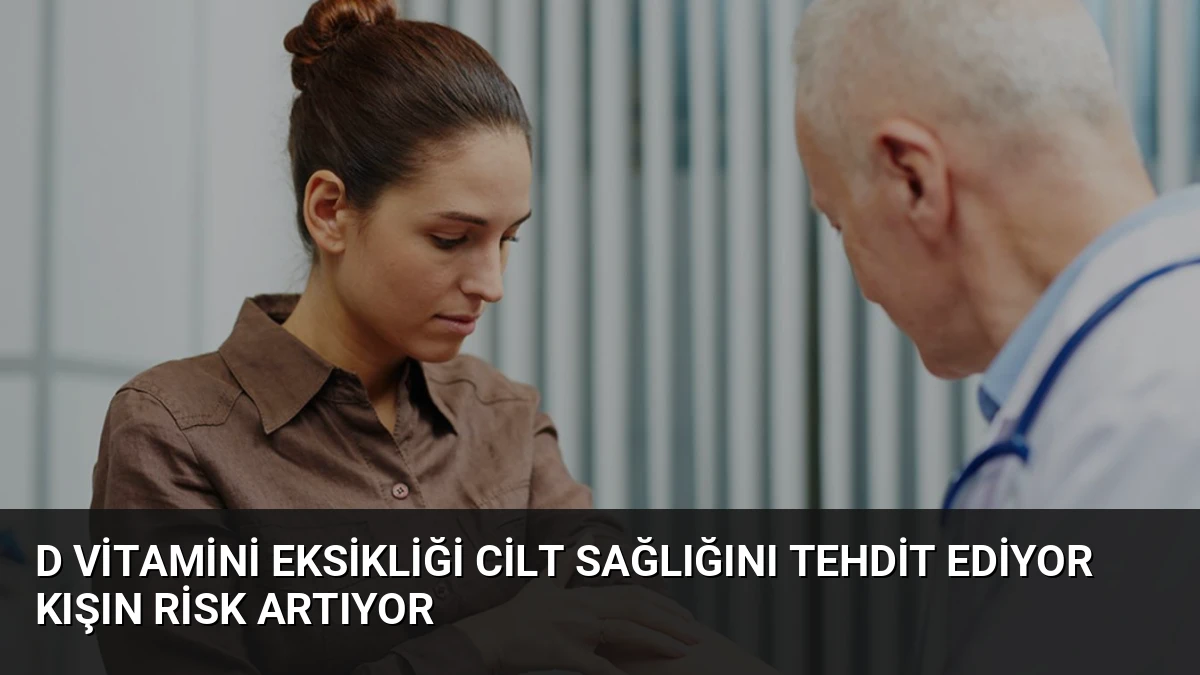 D Vitamini Eksikliği Cilt Sağlığını Tehdit Ediyor Kışın Risk Artıyor