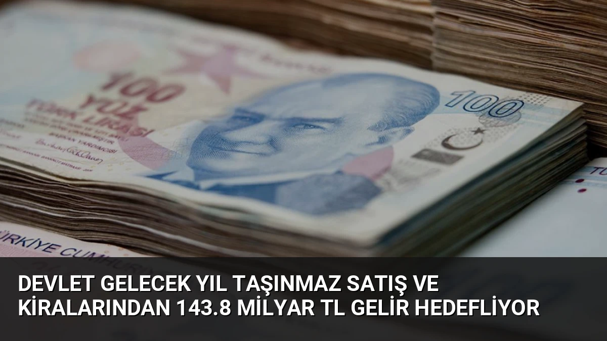 Devlet Gelecek Yıl Taşınmaz Satış ve Kiralarından 143.8 Milyar TL Gelir Hedefliyor
