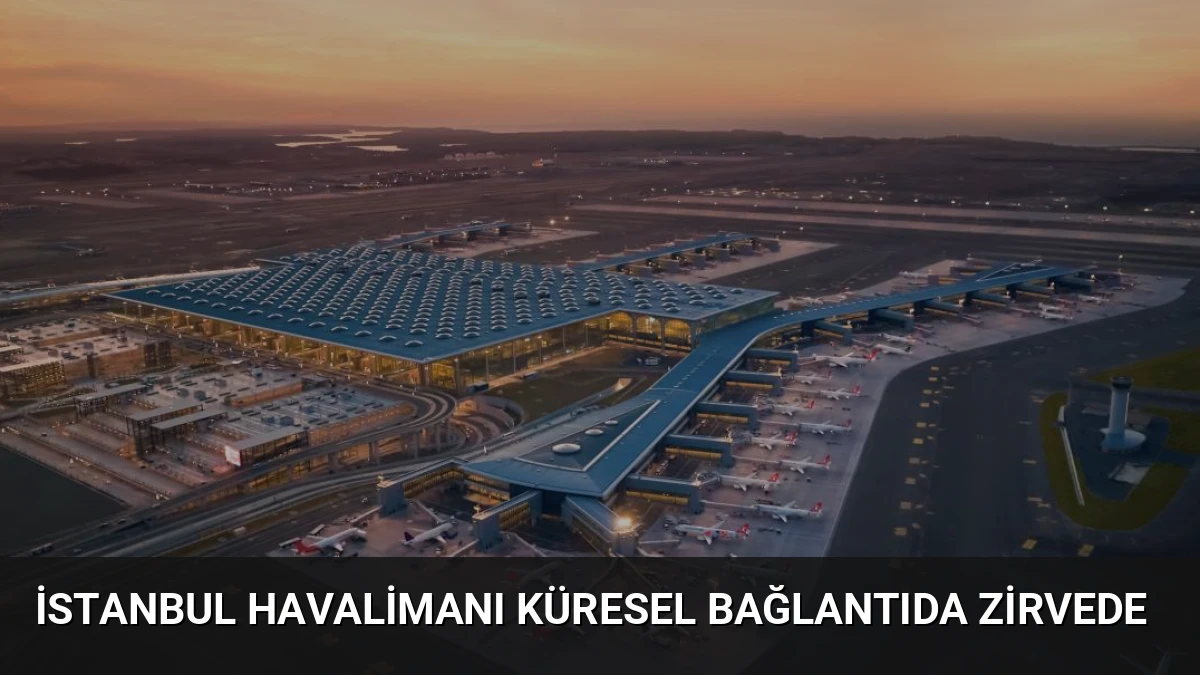 İstanbul Havalimanı Küresel Bağlantıda Zirvede