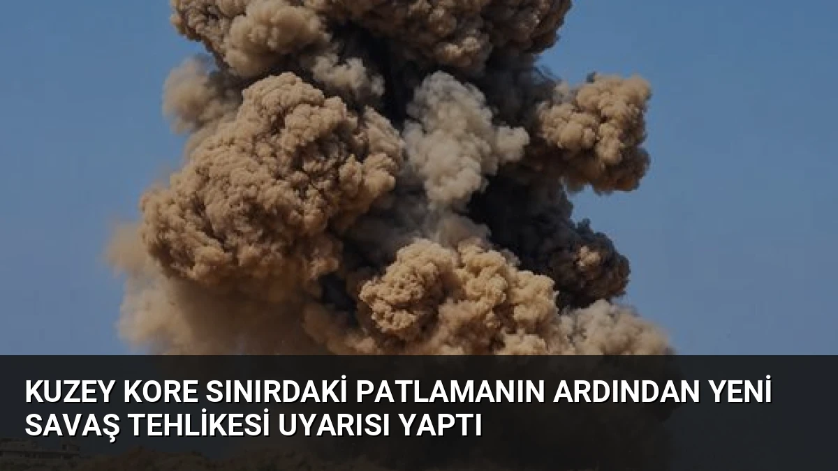 Kuzey Kore Sınırdaki Patlamanın Ardından Yeni Savaş Tehlikesi Uyarısı Yaptı