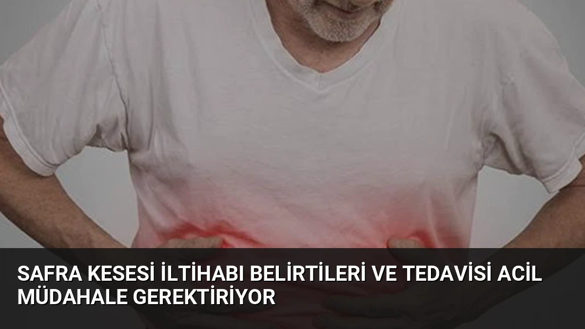 Safra Kesesi İltihabı Belirtileri ve Tedavisi Acil Müdahale Gerektiriyor