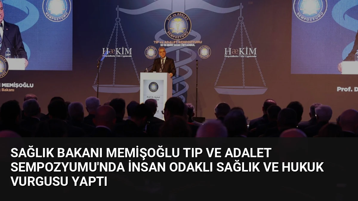Sağlık Bakanı Memişoğlu Tıp ve Adalet Sempozyumu’nda İnsan Odaklı Sağlık ve Hukuk Vurgusu Yaptı