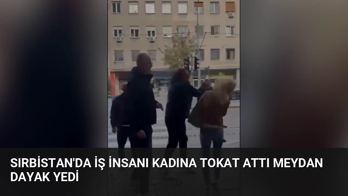 Sırbistan’da İş İnsanı Kadına Tokat Attı Meydan Dayak Yedi