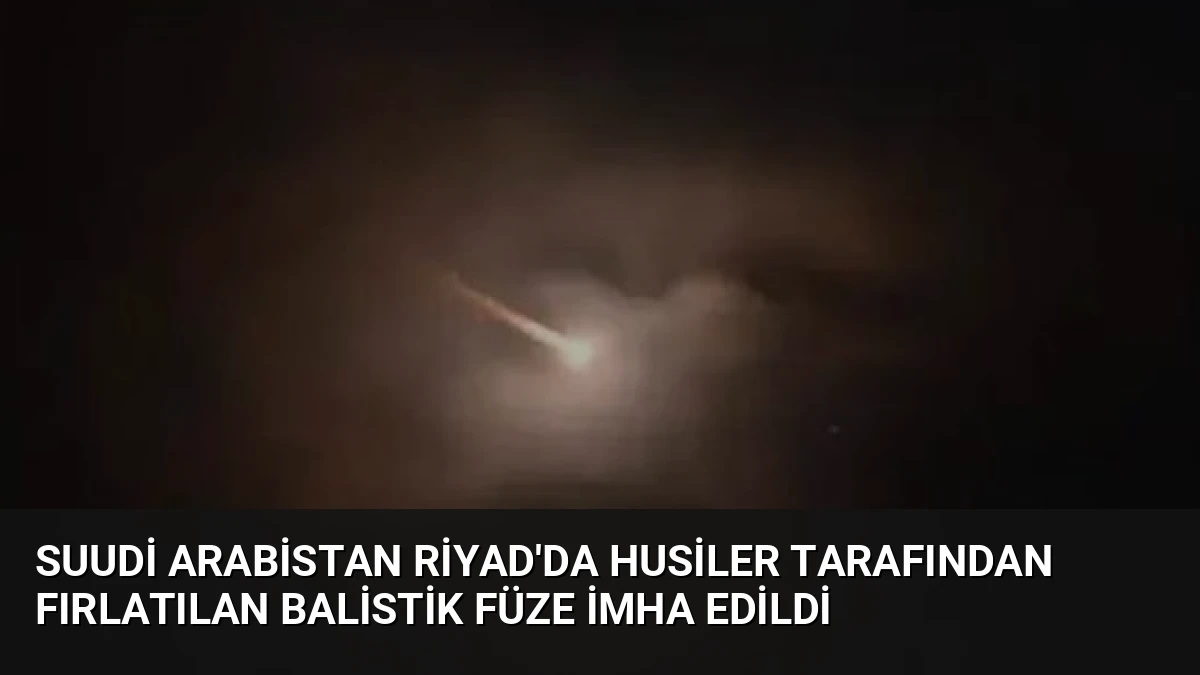 Suudi Arabistan Riyad’da Husiler Tarafından Fırlatılan Balistik Füze İmha Edildi