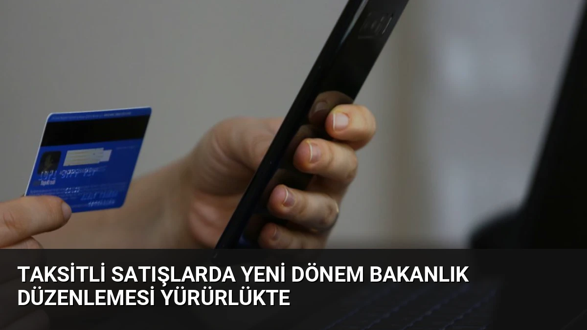 Taksitli Satışlarda Yeni Dönem Bakanlık Düzenlemesi Yürürlükte
