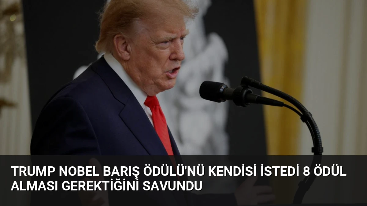 Trump Nobel Barış Ödülü’nü Kendisi İstedi 8 Ödül Alması Gerektiğini Savundu