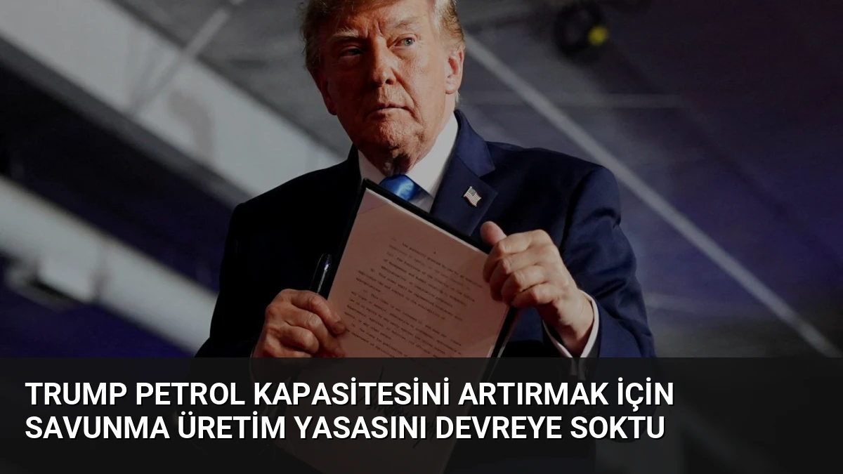 Trump Petrol Kapasitesini Artırmak İçin Savunma Üretim Yasasını Devreye Soktu