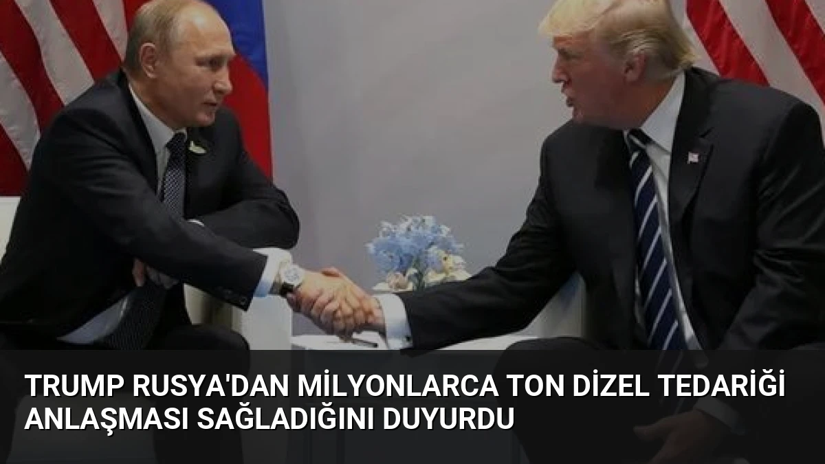 Trump Rusya’dan Milyonlarca Ton Dizel Tedariği Anlaşması Sağladığını Duyurdu