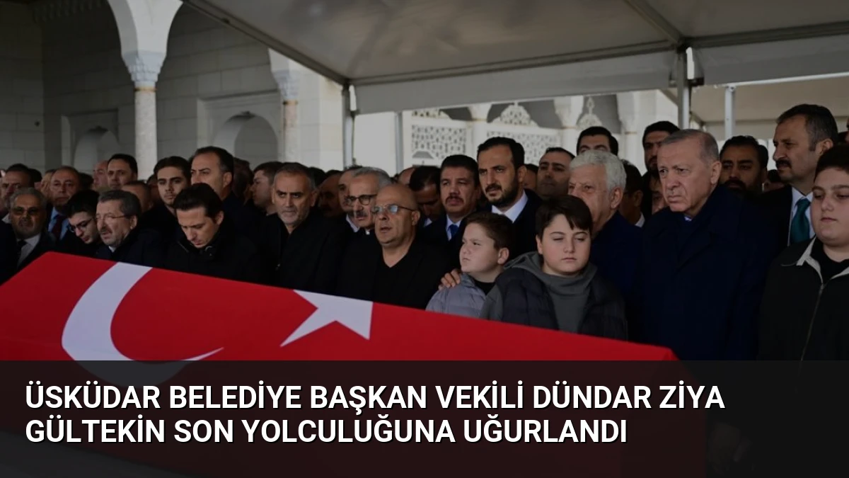 Üsküdar Belediye Başkan Vekili Dündar Ziya Gültekin Son Yolculuğuna Uğurlandı