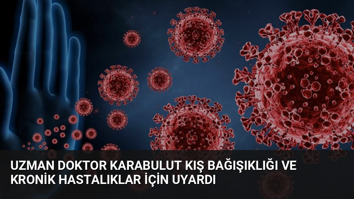 Uzman Doktor Karabulut Kış Bağışıklığı ve Kronik Hastalıklar İçin Uyardı