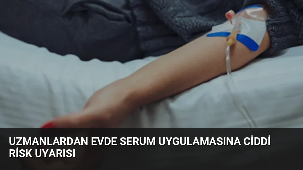Uzmanlardan Evde Serum Uygulamasına Ciddi Risk Uyarısı